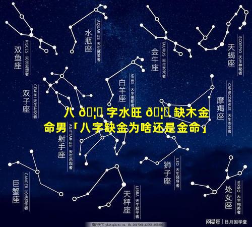 八 🦄 字水旺 🦄 缺木金命男「八字缺金为啥还是金命」